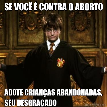SE VOC� � CONTRA O ABORTO ADOTE CRIAN�AS ABANDONADAS,
SEU DESGRA�ADO