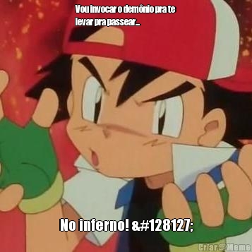 Vou invocar o dem�nio pra te
levar pra passear... No inferno! 👿