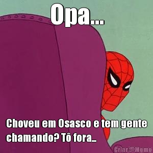 Opa... Choveu em Osasco e tem gente
chamando? T� fora...