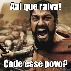 Aai que raiva! Cade esse povo?