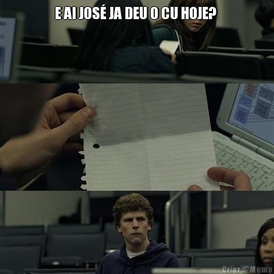 E AI JOS� JA DEU O CU HOJE?  