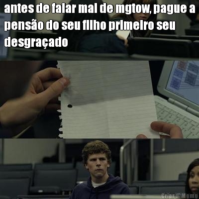 antes de falar mal de mgtow, pague a
pens�o do seu filho primeiro seu
desgra�ado 