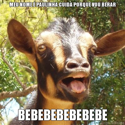 MEU NOME � PAULINHA CUIDA PORQUE VOU BERAR BEBEBEBEBEBEBE