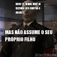 DEUS T� VENDO VOC� A�
DIZENDO SER CONTRA O
ABORTO MAS N�O ASSUME O SEU
PR�PRIO FILHO