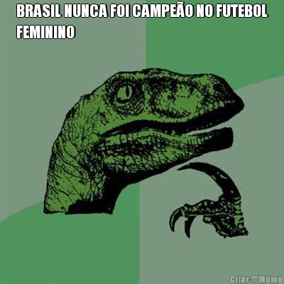 BRASIL NUNCA FOI CAMPE�O NO FUTEBOL
FEMININO 
