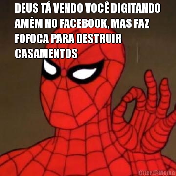 DEUS T� VENDO VOC� DIGITANDO
AM�M NO FACEBOOK, MAS FAZ
FOFOCA PARA DESTRUIR
CASAMENTOS 