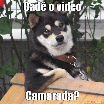 Cad� o v�deo Camarada?