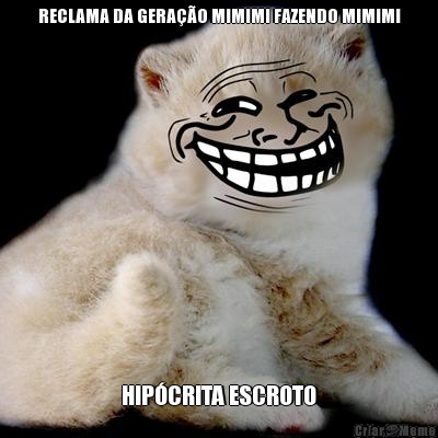 RECLAMA DA GERA��O MIMIMI FAZENDO MIMIMI HIP�CRITA ESCROTO