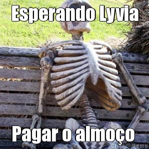 Esperando Lyvia Pagar o almo�o 