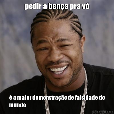 pedir a ben�a pra v� � a maior demonstra��o de falsidade do
mundo