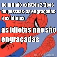no mundo existem 2 tipos
de pessoas: as engra�adas
e as idiotas as idiotas n�o s�o
engra�adas
