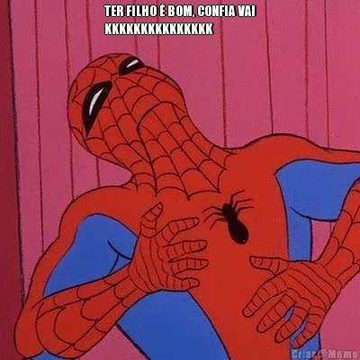 TER FILHO � BOM, CONFIA VAI
KKKKKKKKKKKKKKK 