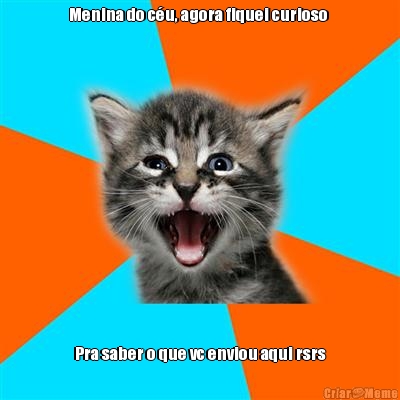 Menina do c�u, agora fiquei curioso  Pra saber o que vc enviou aqui rsrs