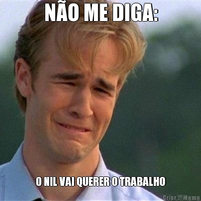 N�O ME DIGA: O NIL VAI QUERER O TRABALHO