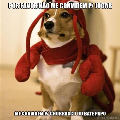 POR FAVOR N�O ME CONVIDEM P/ JOGAR ME CONVIDEM P/ CHURRASCO OU BATE PAPO