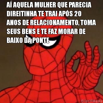 A� AQUELA MULHER QUE PARECIA
DIREITINHA TE TRAI AP�S 20
ANOS DE RELACIONAMENTO, TOMA
SEUS BENS E TE FAZ MORAR DE
BAIXO DA PONTE 