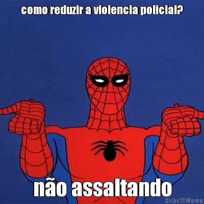 como reduzir a violencia policial? n�o assaltando