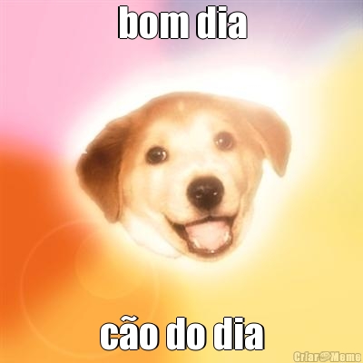 bom dia c�o do dia
