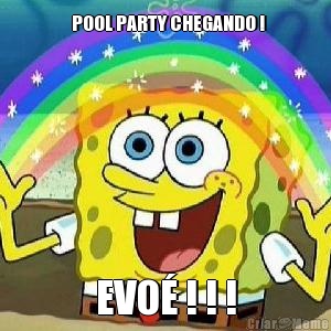   POOL PARTY CHEGANDO ! EVO� ! ! !