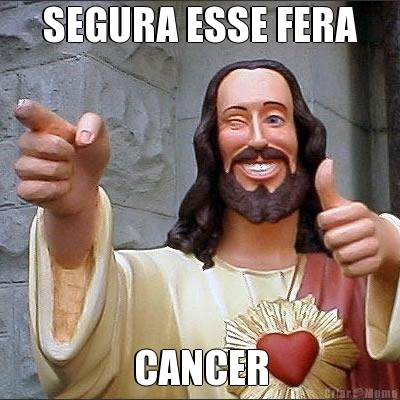 SEGURA ESSE FERA CANCER