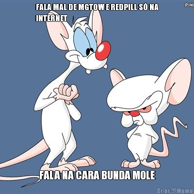FALA MAL DE MGTOW E REDPILL S� NA
INTERNET FALA NA CARA BUNDA MOLE