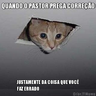 QUANDO O PASTOR PREGA CORRE��O JUSTAMENTE DA COISA QUE VOC�
FAZ ERRADO