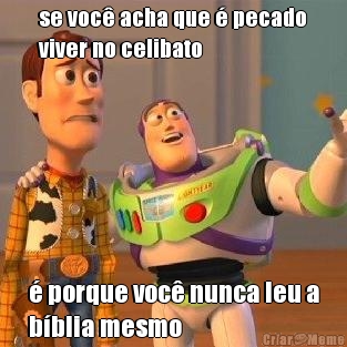 se voc� acha que � pecado
viver no celibato � porque voc� nunca leu a
b�blia mesmo