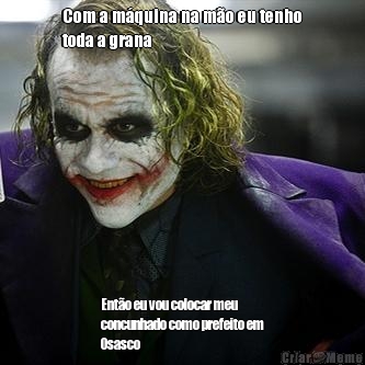 Com a m�quina na m�o eu tenho
toda a grana Ent�o eu vou colocar meu
concunhado como prefeito em
Osasco