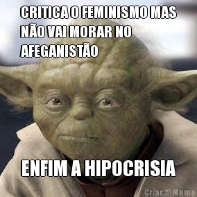CRITICA O FEMINISMO MAS
N�O VAI MORAR NO
AFEGANIST�O ENFIM A HIPOCRISIA