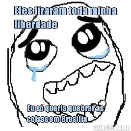 Eles tiraram toda minha
liberdade  Eu s� queria quebrar as
coisas em Brasilia