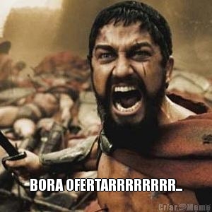  BORA OFERTARRRRRRRR...