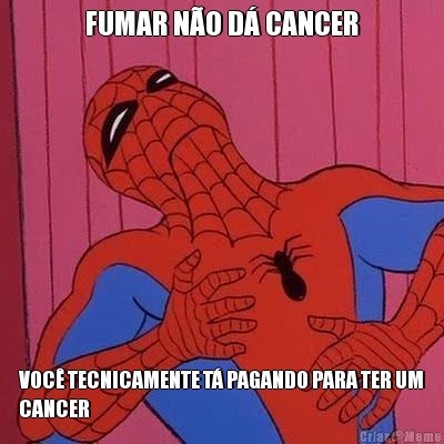 FUMAR N�O D� CANCER VOC� TECNICAMENTE T� PAGANDO PARA TER UM
CANCER