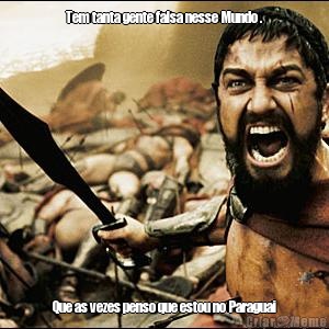 Tem tanta gente falsa nesse Mundo . Que as vezes penso que estou no Paraguai