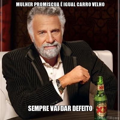 MULHER PROMISCUA � IGUAL CARRO VELHO SEMPRE VAI DAR DEFEITO