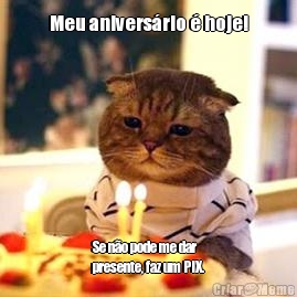 Meu anivers�rio � hoje! Se n�o pode me dar
presente, faz um PIX.