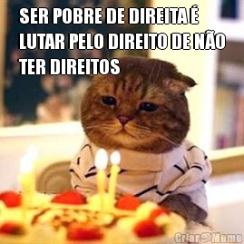SER POBRE DE DIREITA �
LUTAR PELO DIREITO DE N�O
TER DIREITOS 