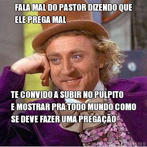 FALA MAL DO PASTOR DIZENDO QUE
ELE PREGA MAL TE CONVIDO A SUBIR NO PULPITO
E MOSTRAR PRA TODO MUNDO COMO
SE DEVE FAZER UMA PREGA��O
