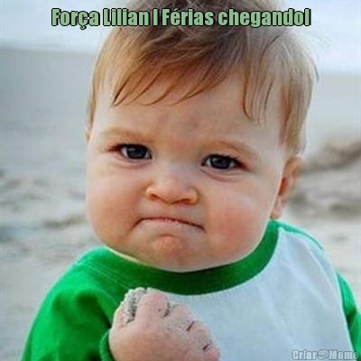 For�a Lilian ! F�rias chegando! 