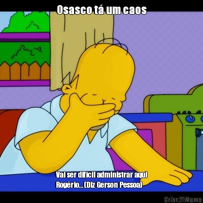 Osasco t� um caos Vai ser dif�cil administrar aqui
Rog�rio...(Diz Gerson Pessoa)