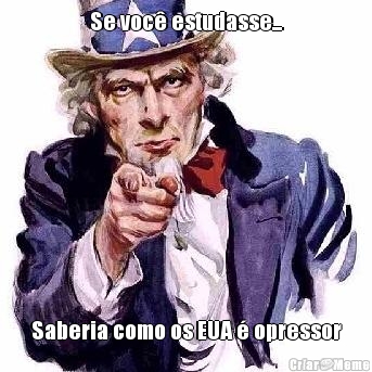 Se voc� estudasse... Saberia como os EUA � opressor