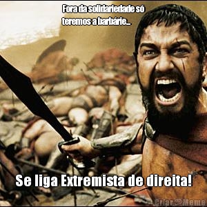Fora da solidariedade s�
teremos a barb�rie... Se liga Extremista de direita!