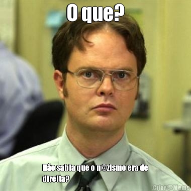 O que? N�o sabia que o n@zismo era de
direita?