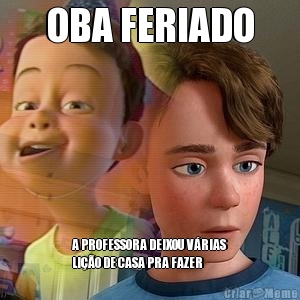 OBA FERIADO A PROFESSORA DEIXOU V�RIAS
LI��O DE CASA PRA FAZER