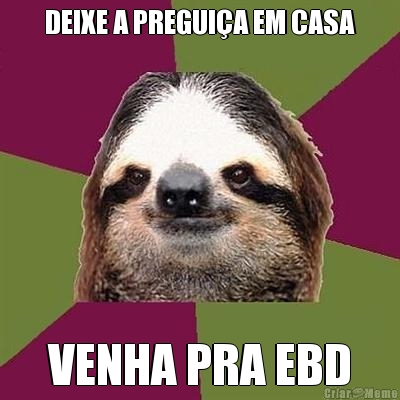 DEIXE A PREGUI�A EM CASA VENHA PRA EBD