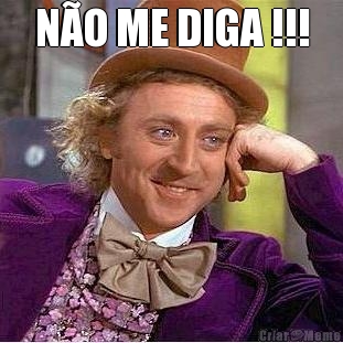 N�O ME DIGA !!! 