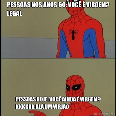 PESSOAS NOS ANOS 60: VOC� � VIRGEM?
LEGAL PESSOAS HOJE: VOC� AINDA � VIRGEM?
KKKKKK AL� UM VIRJ�O