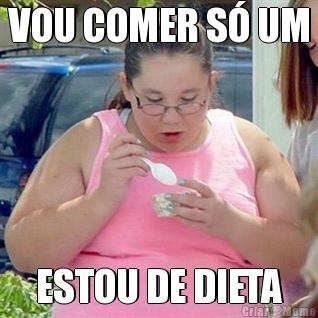 VOU COMER S� UM ESTOU DE DIETA