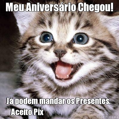 Meu Anivers�rio Chegou! J� podem mandar os Presentes. 
   Aceito Pix
