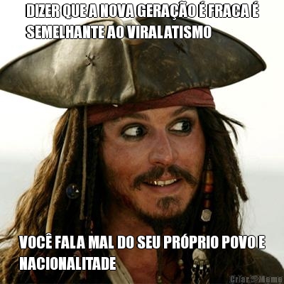 DIZER QUE A NOVA GERA��O � FRACA �
SEMELHANTE AO VIRALATISMO VOC� FALA MAL DO SEU PR�PRIO POVO E
NACIONALITADE