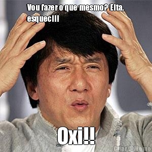 Vou fazer o que mesmo? Eita,
esqueci!! Oxi!!